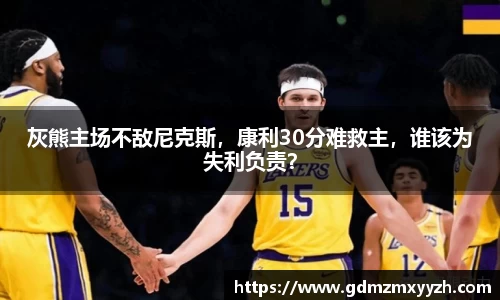 灰熊主场不敌尼克斯，康利30分难救主，谁该为失利负责？