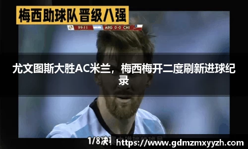 尤文图斯大胜AC米兰，梅西梅开二度刷新进球纪录