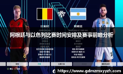 阿根廷与以色列比赛时间安排及赛事前瞻分析