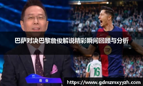 巴萨对决巴黎詹俊解说精彩瞬间回顾与分析