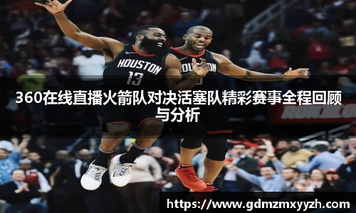 360在线直播火箭队对决活塞队精彩赛事全程回顾与分析