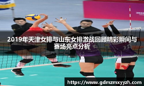 2019年天津女排与山东女排激战回顾精彩瞬间与赛场亮点分析